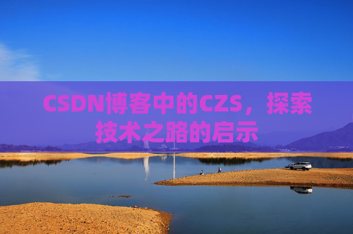 CSDN博客中的CZS，探索技术之路的启示